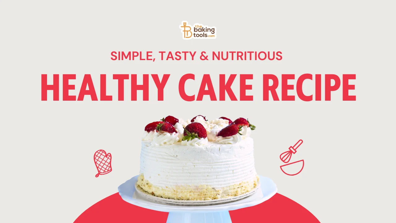 Healthy Cake Recipe— Simple, Tasty & Nutritious